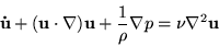 \begin{displaymath}
\mathbf{\dot{u}} + (\mathbf{u} \cdot \mathbf{\nabla} )\mathbf{u} +
\frac{1}{\rho} \mathbf{\nabla} p = \nu \nabla^2\mathbf{u}
\end{displaymath}