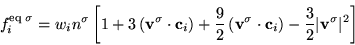 \begin{displaymath}
f_i^{\mathrm{eq}\; \sigma} = w_i n^{\sigma}
\left[1 + 3 \l...
...ight) - \frac{3}{2} \vert\mathbf{v}^{\sigma} \vert^2 \right]
\end{displaymath}
