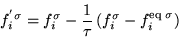 \begin{displaymath}f^{' \sigma}_i =
f^{\sigma}_i - \frac{1}{\tau} \left( f^{\sigma}_i - f^{\mathrm{eq}\;
\sigma}_i \right)
\end{displaymath}